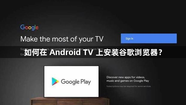 如何在 Android TV 上安装谷歌浏览器？