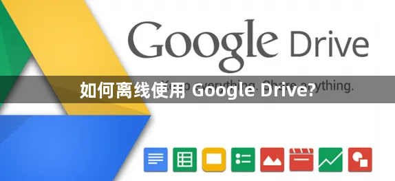如何离线使用 Google Drive?