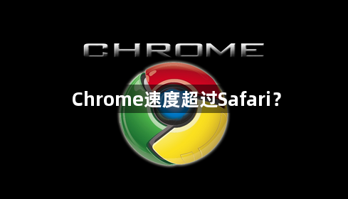 Chrome速度超过Safari？