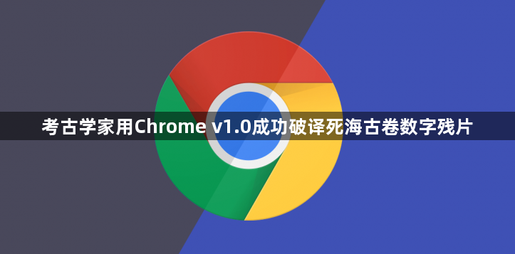 考古学家用Chrome v1.0成功破译死海古卷数字残片1