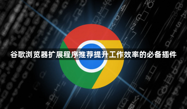 谷歌浏览器扩展程序推荐提升工作效率的必备插件1