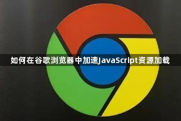 如何在谷歌浏览器中加速JavaScript资源加载1