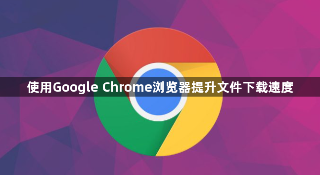 使用Google Chrome浏览器提升文件下载速度1