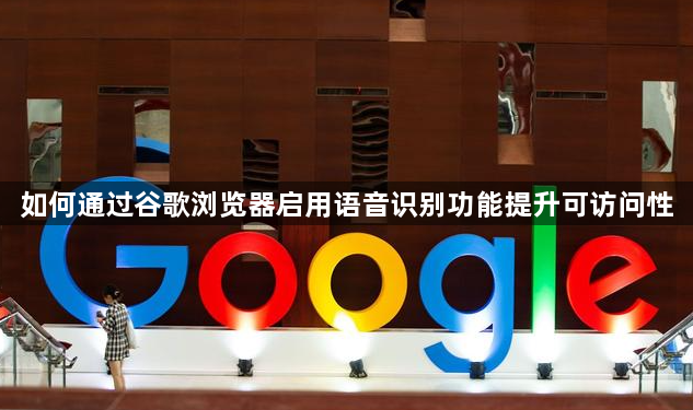 如何通过谷歌浏览器启用语音识别功能提升可访问性1