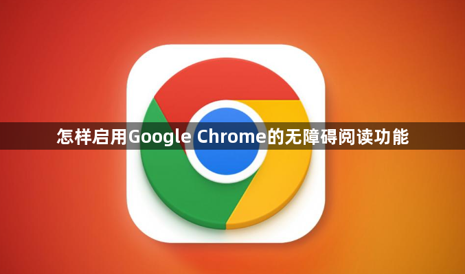 怎样启用Google Chrome的无障碍阅读功能1