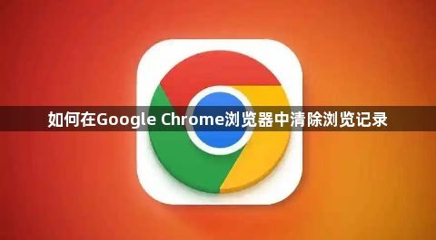 如何在Google Chrome浏览器中清除浏览记录1