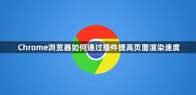 Chrome浏览器如何通过插件提高页面渲染速度1