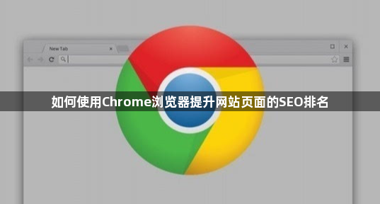 如何使用Chrome浏览器提升网站页面的SEO排名1