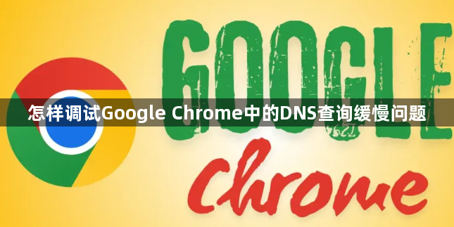 怎样调试Google Chrome中的DNS查询缓慢问题1