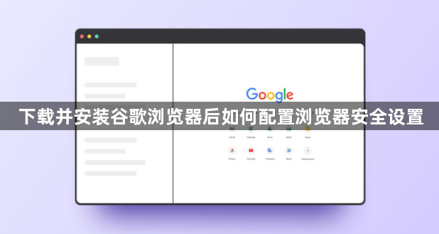 下载并安装谷歌浏览器后如何配置浏览器安全设置1