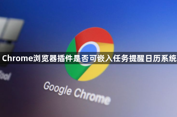 Chrome浏览器插件是否可嵌入任务提醒日历系统1