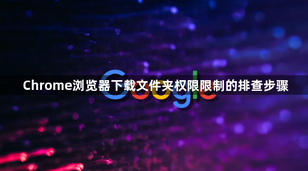 Chrome浏览器下载文件夹权限限制的排查步骤1