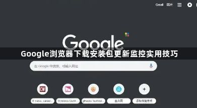 Google浏览器下载安装包更新监控实用技巧1