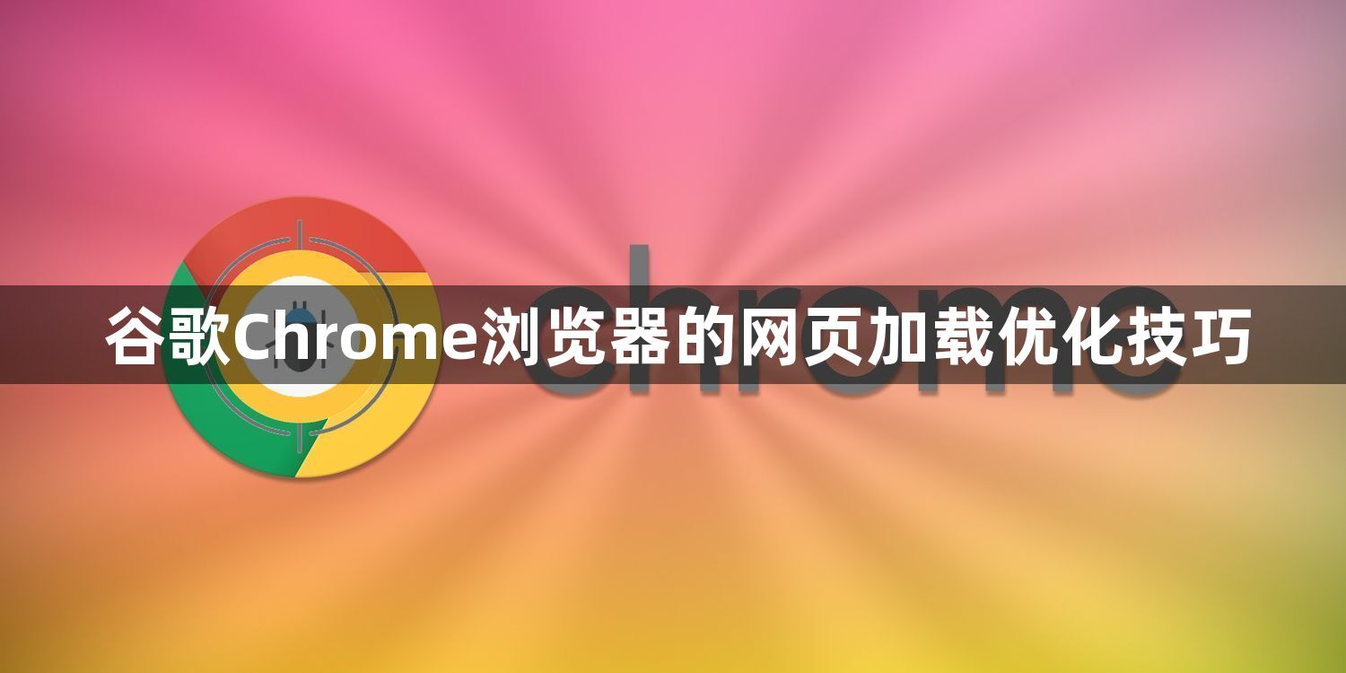 谷歌Chrome浏览器的网页加载优化技巧1