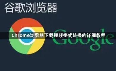 Chrome浏览器下载视频格式转换的详细教程1