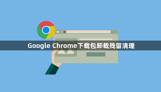 Google Chrome下载包卸载残留清理1