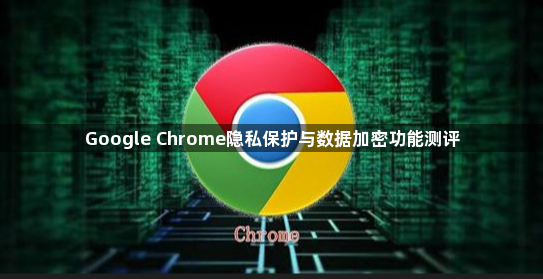 Google Chrome隐私保护与数据加密功能测评1