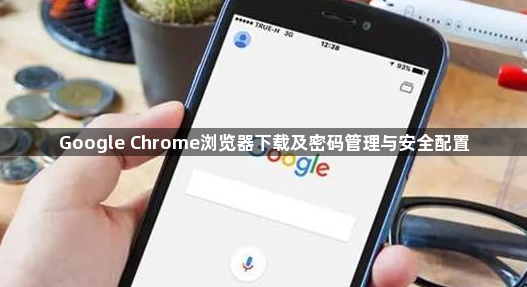 Google Chrome浏览器下载及密码管理与安全配置1