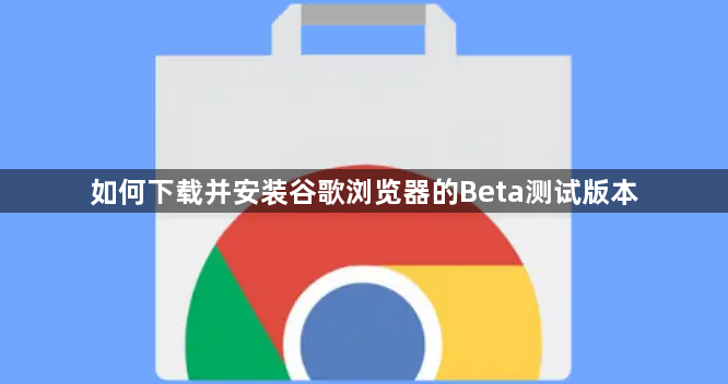 如何下载并安装谷歌浏览器的Beta测试版本1