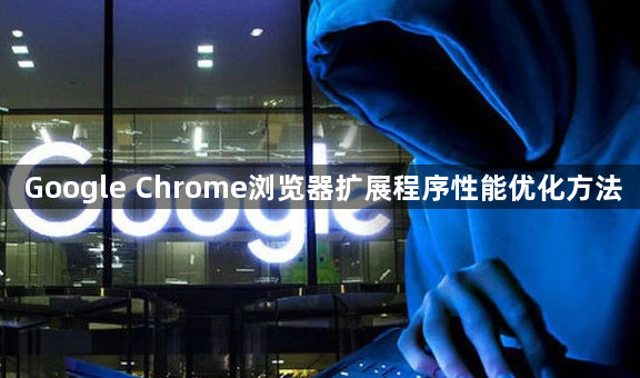 Google Chrome浏览器扩展程序性能优化方法1