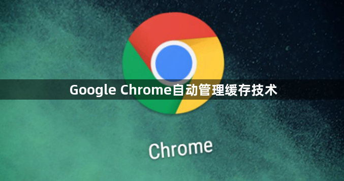 Google Chrome自动管理缓存技术1