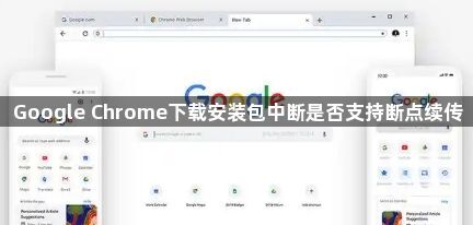 Google Chrome下载安装包中断是否支持断点续传1