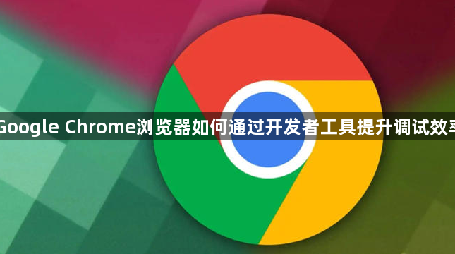 Google Chrome浏览器如何通过开发者工具提升调试效率1