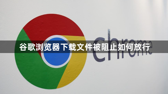 谷歌浏览器下载文件被阻止如何放行1