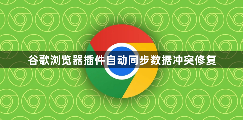 谷歌浏览器插件自动同步数据冲突修复1