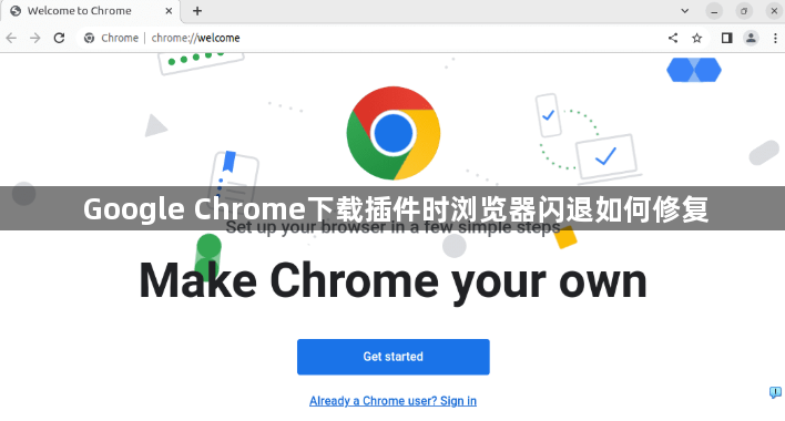 Google Chrome下载插件时浏览器闪退如何修复1