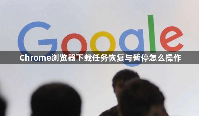 Chrome浏览器下载任务恢复与暂停怎么操作1