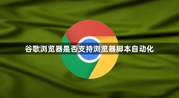 谷歌浏览器是否支持浏览器脚本自动化1