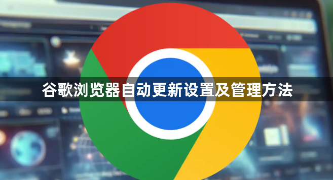 谷歌浏览器自动更新设置及管理方法1