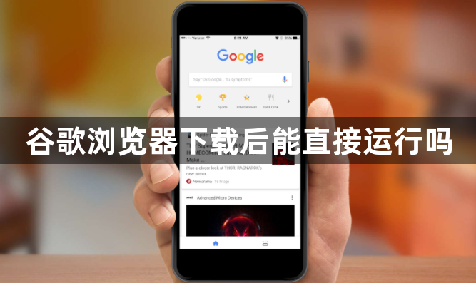 谷歌浏览器下载后能直接运行吗1