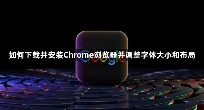 如何下载并安装Chrome浏览器并调整字体大小和布局1