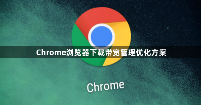 Chrome浏览器下载带宽管理优化方案1
