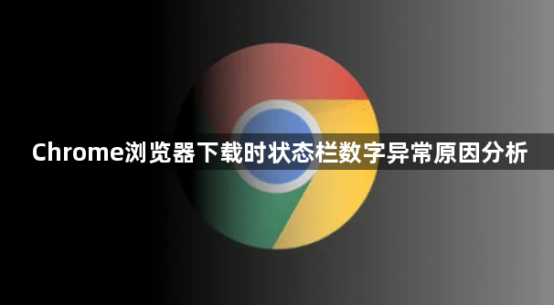 Chrome浏览器下载时状态栏数字异常原因分析1