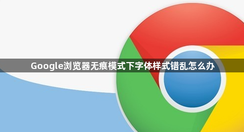 Google浏览器无痕模式下字体样式错乱怎么办1