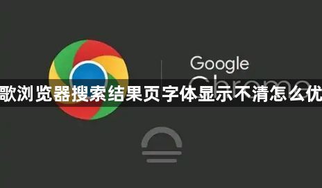 谷歌浏览器搜索结果页字体显示不清怎么优化1