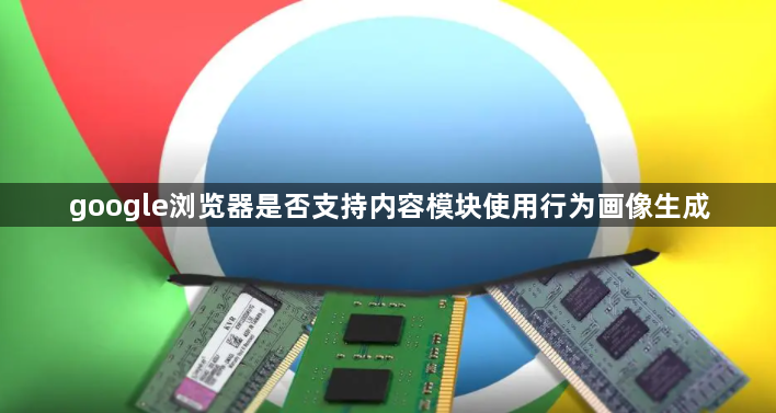 google浏览器是否支持内容模块使用行为画像生成1
