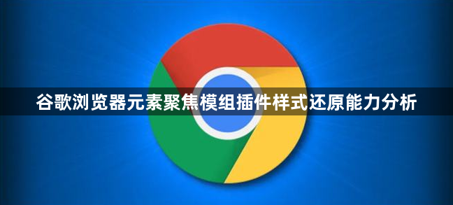谷歌浏览器元素聚焦模组插件样式还原能力分析1