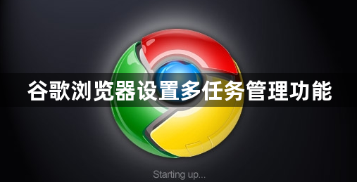谷歌浏览器设置多任务管理功能1
