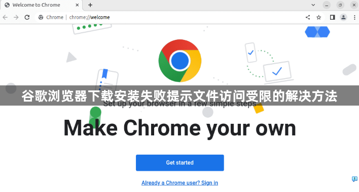 谷歌浏览器下载安装失败提示文件访问受限的解决方法1