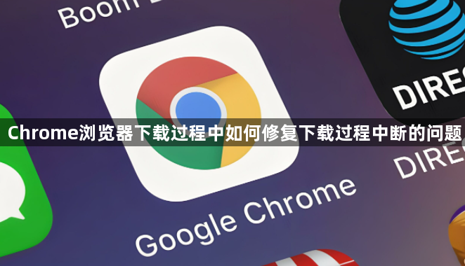 Chrome浏览器下载过程中如何修复下载过程中断的问题1