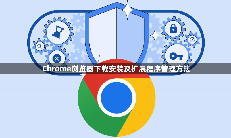 Chrome浏览器下载安装及扩展程序管理方法1