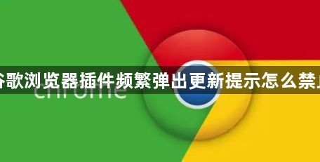 谷歌浏览器插件频繁弹出更新提示怎么禁止1