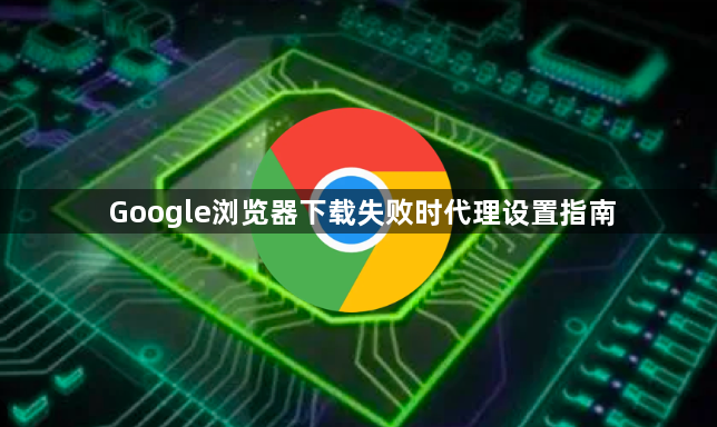 Google浏览器下载失败时代理设置指南1