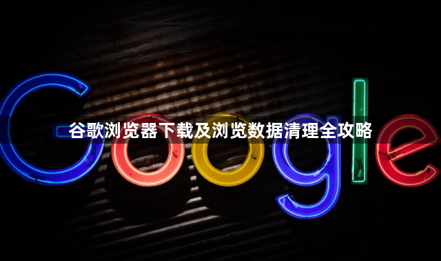 谷歌浏览器下载及浏览数据清理全攻略1