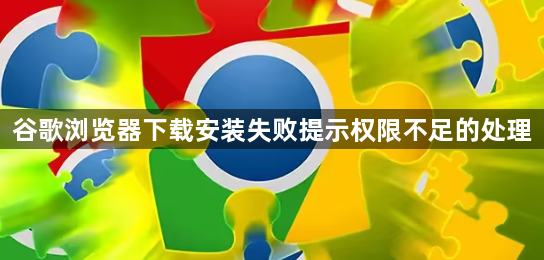 谷歌浏览器下载安装失败提示权限不足的处理1