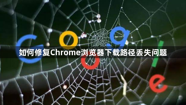 如何修复Chrome浏览器下载路径丢失问题1